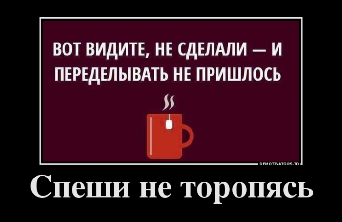 Спеши,не торопясь
