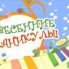 ВЕСЕННИЕ КАНИКУЛЫ! ВЕСЕННИЕ КАНИКУЛЫ!