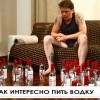 как интересно пить водку?))))))))